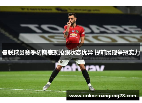 曼联球员赛季初期表现抢眼状态优异 提前展现争冠实力