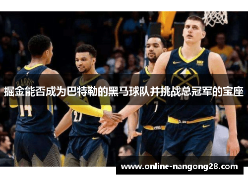 掘金能否成为巴特勒的黑马球队并挑战总冠军的宝座
